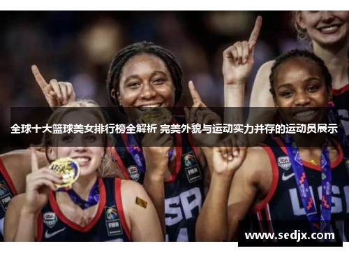 全球十大篮球美女排行榜全解析 完美外貌与运动实力并存的运动员展示