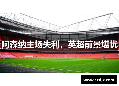 阿森纳主场失利，英超前景堪忧