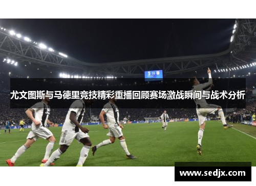 尤文图斯与马德里竞技精彩重播回顾赛场激战瞬间与战术分析