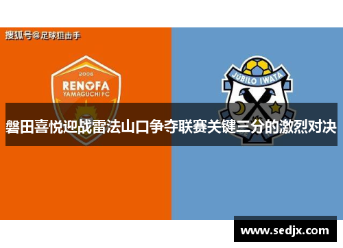 磐田喜悦迎战雷法山口争夺联赛关键三分的激烈对决