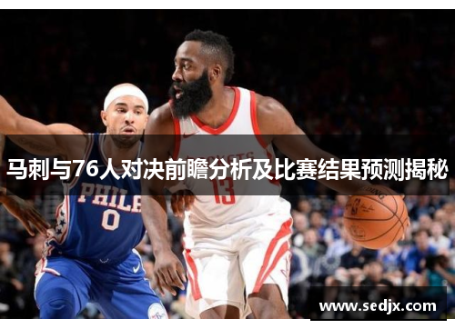 马刺与76人对决前瞻分析及比赛结果预测揭秘